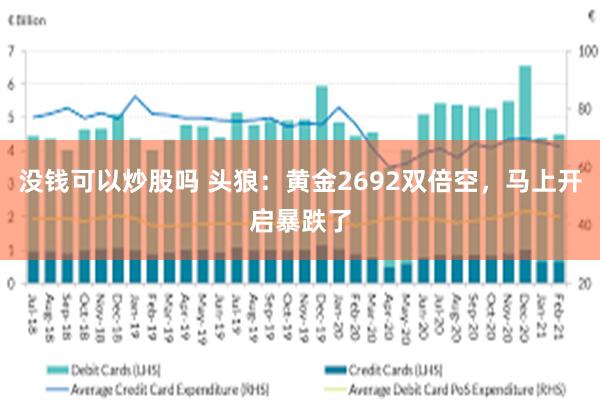 没钱可以炒股吗 头狼：黄金2692双倍空，马上开启暴跌了