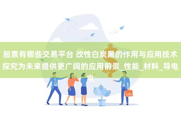 股票有哪些交易平台 改性白炭黑的作用与应用技术探究为未来提供更广阔的应用前景_性能_材料_导电