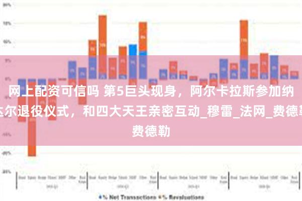 网上配资可信吗 第5巨头现身，阿尔卡拉斯参加纳达尔退役仪式，和四大天王亲密互动_穆雷_法网_费德勒